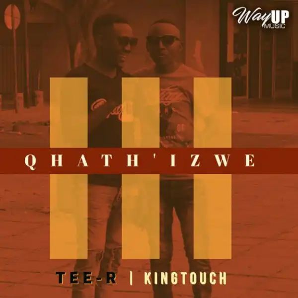 Tee-R - Qhath’ Izwe ft. KingTouch